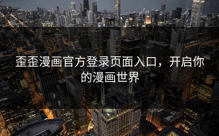 歪歪漫画官方登录页面入口，开启你的漫画世界