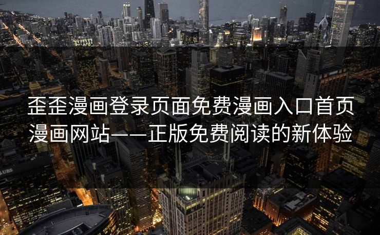 歪歪漫画登录页面免费漫画入口首页漫画网站——正版免费阅读的新体验