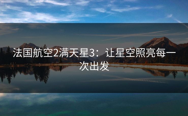 法国航空2满天星3：让星空照亮每一次出发